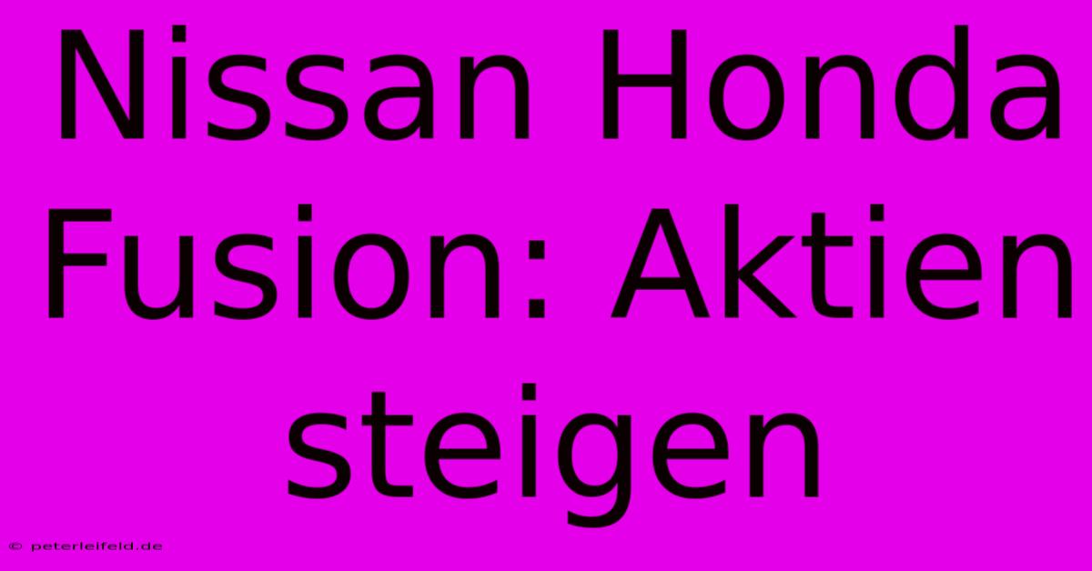 Nissan Honda Fusion: Aktien Steigen