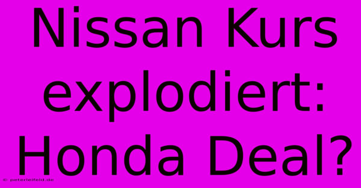 Nissan Kurs Explodiert: Honda Deal?