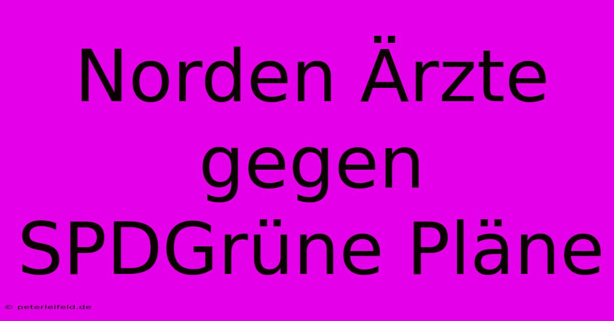 Norden Ärzte Gegen SPDGrüne Pläne