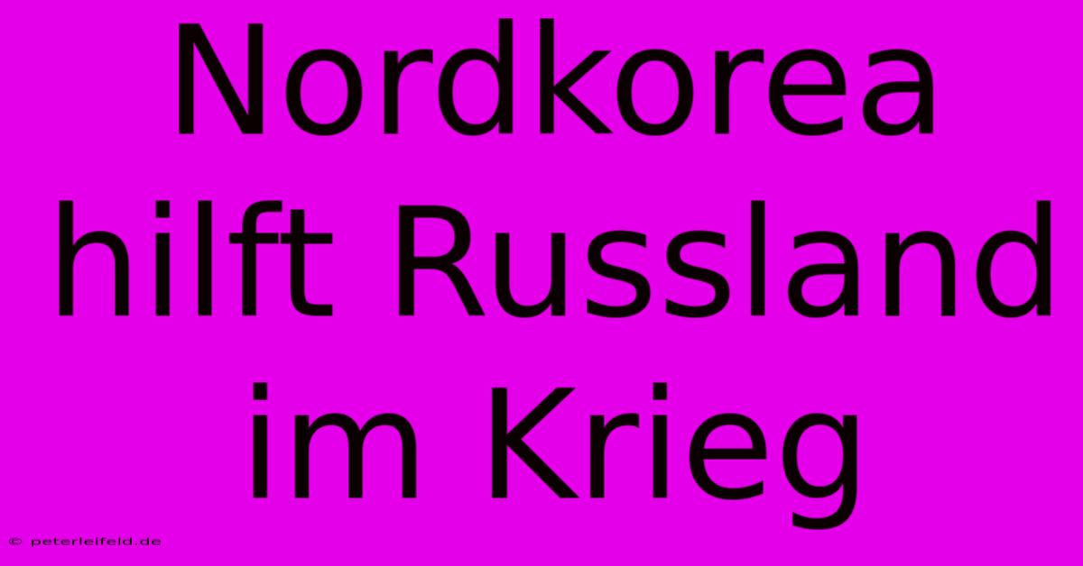 Nordkorea Hilft Russland Im Krieg