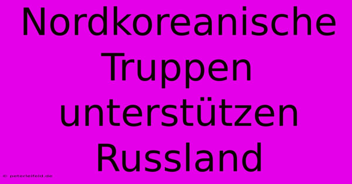 Nordkoreanische Truppen Unterstützen Russland