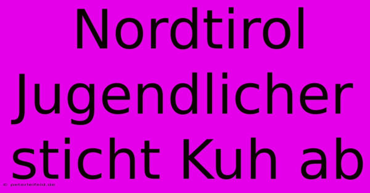 Nordtirol Jugendlicher Sticht Kuh Ab