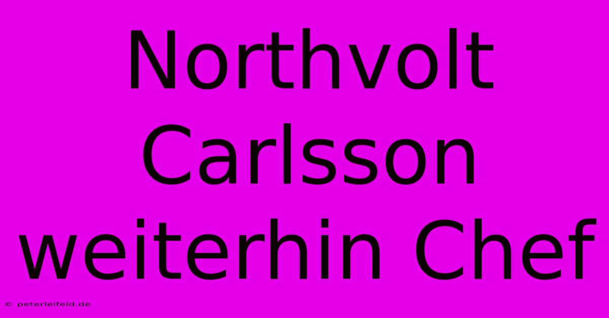 Northvolt Carlsson Weiterhin Chef