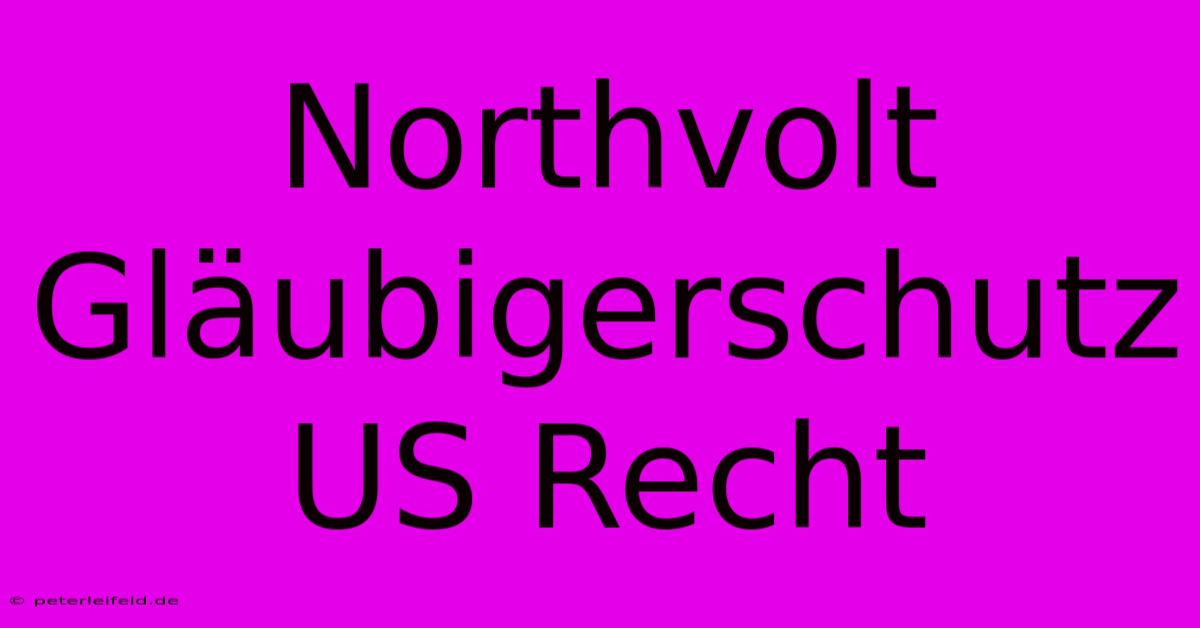 Northvolt Gläubigerschutz US Recht