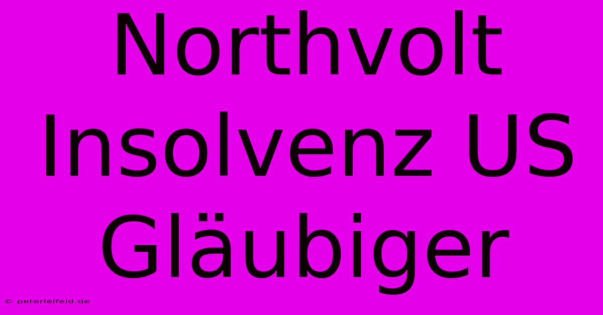 Northvolt Insolvenz US Gläubiger