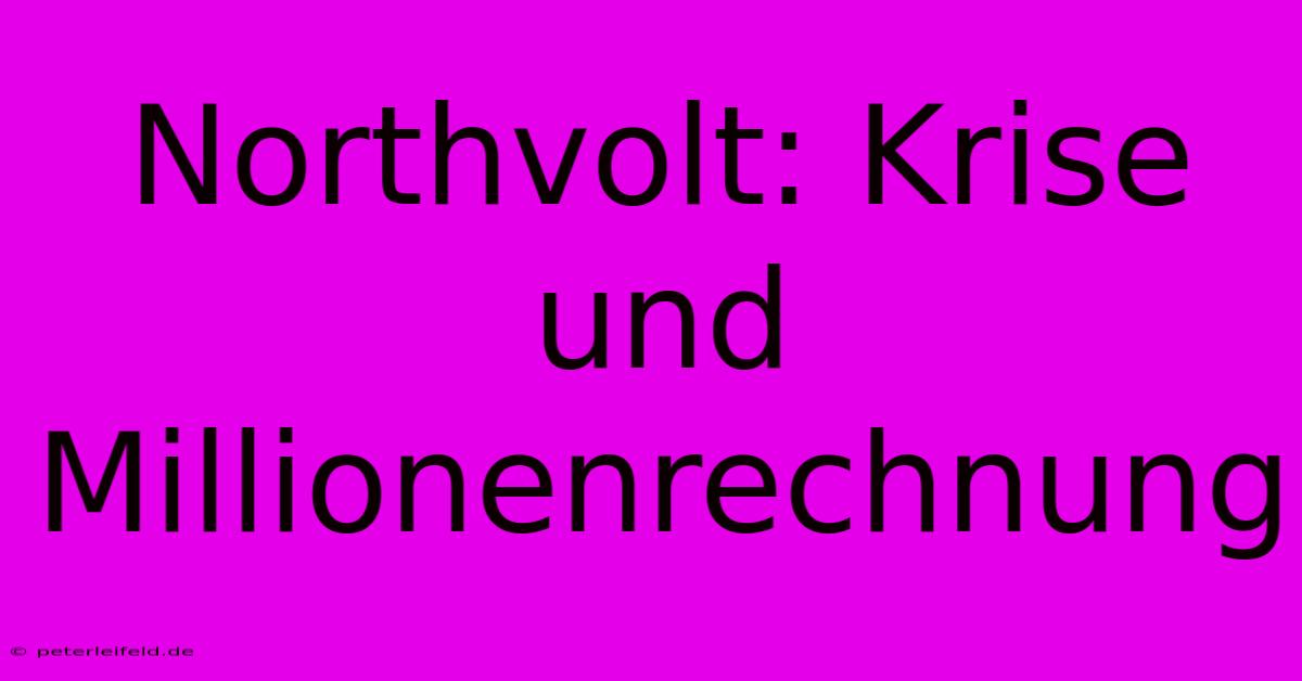 Northvolt: Krise Und Millionenrechnung