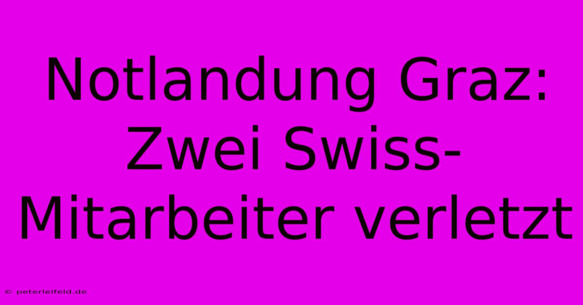 Notlandung Graz: Zwei Swiss-Mitarbeiter Verletzt