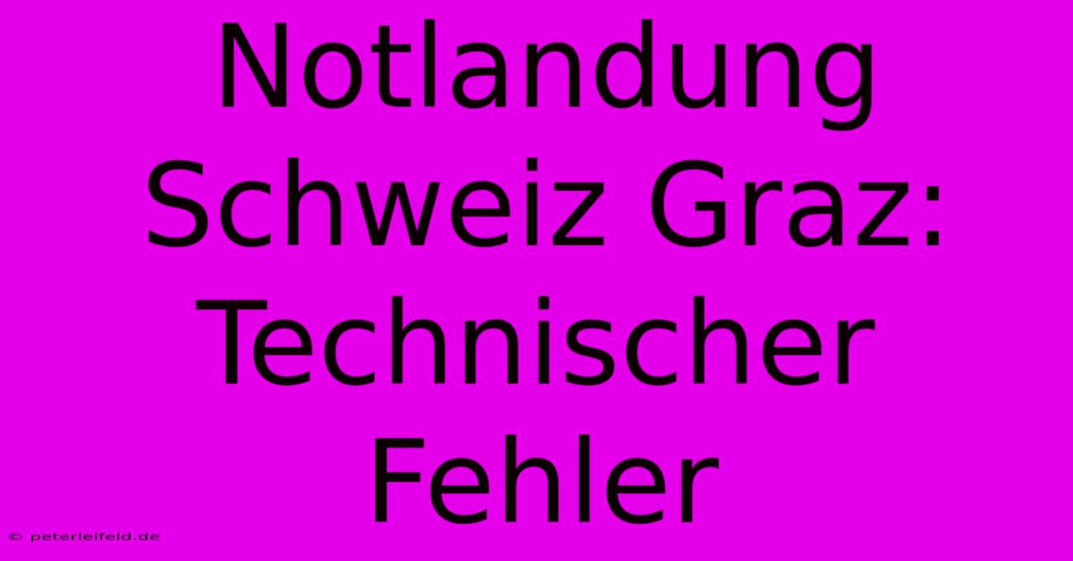 Notlandung Schweiz Graz: Technischer Fehler