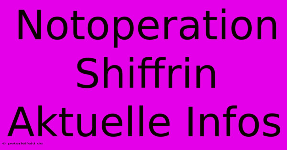 Notoperation Shiffrin Aktuelle Infos