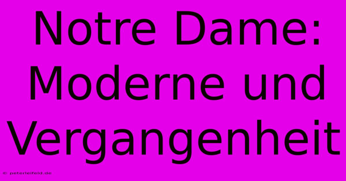 Notre Dame: Moderne Und Vergangenheit