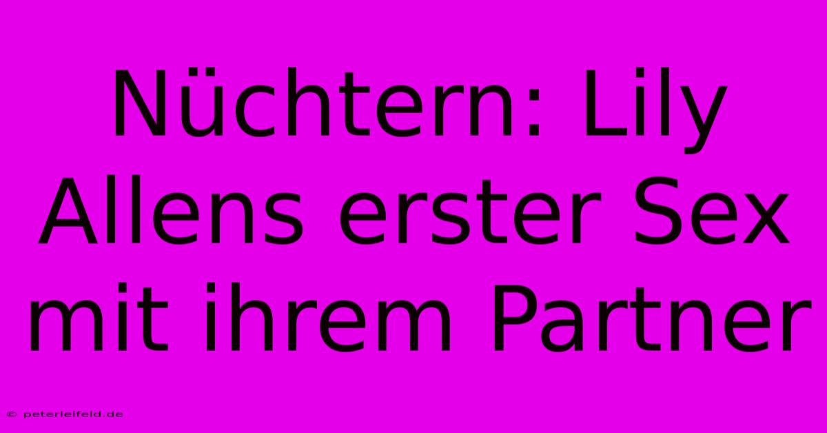 Nüchtern: Lily Allens Erster Sex Mit Ihrem Partner