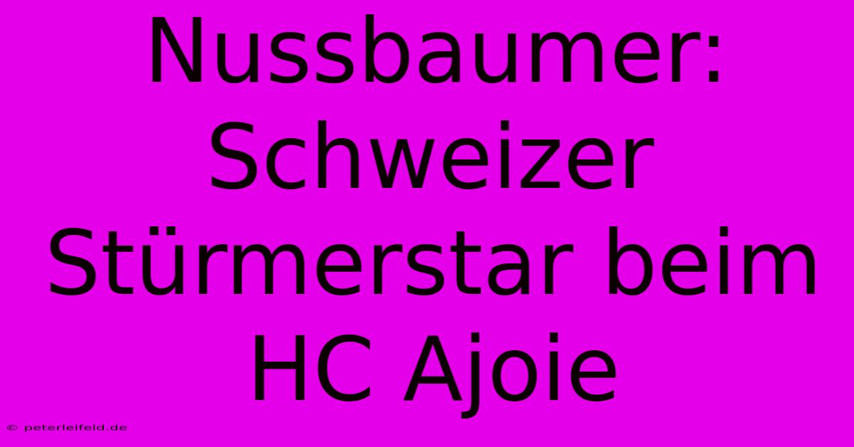 Nussbaumer: Schweizer Stürmerstar Beim HC Ajoie