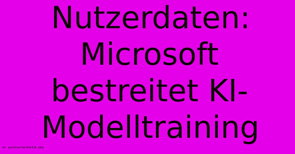 Nutzerdaten: Microsoft Bestreitet KI-Modelltraining