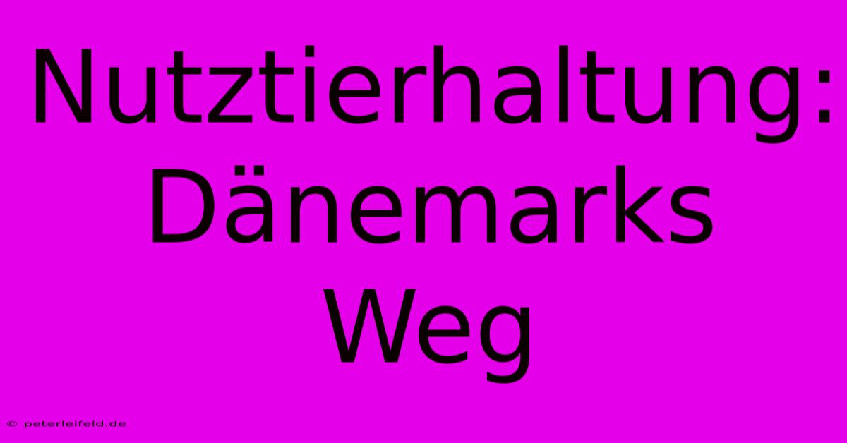 Nutztierhaltung: Dänemarks Weg