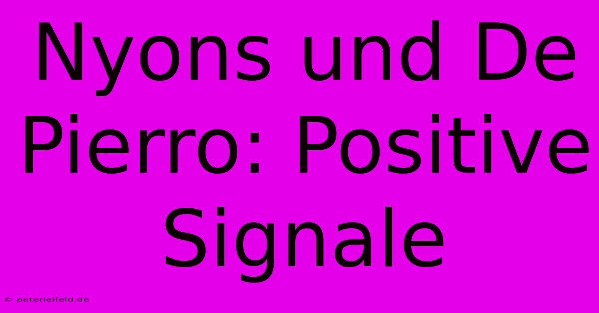 Nyons Und De Pierro: Positive Signale