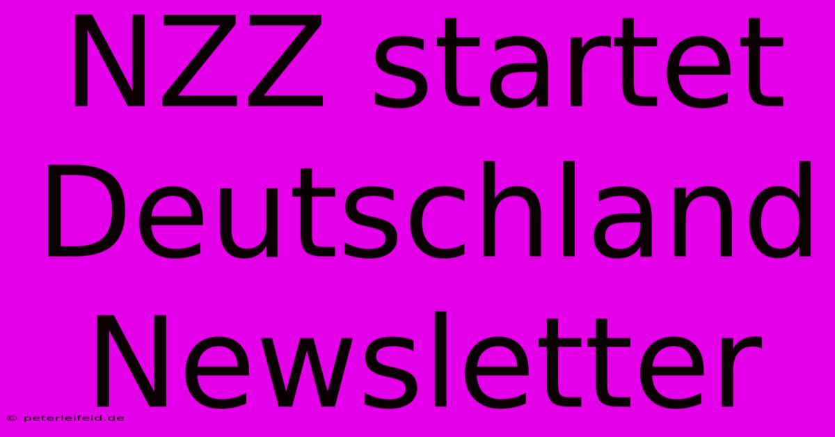 NZZ Startet Deutschland Newsletter