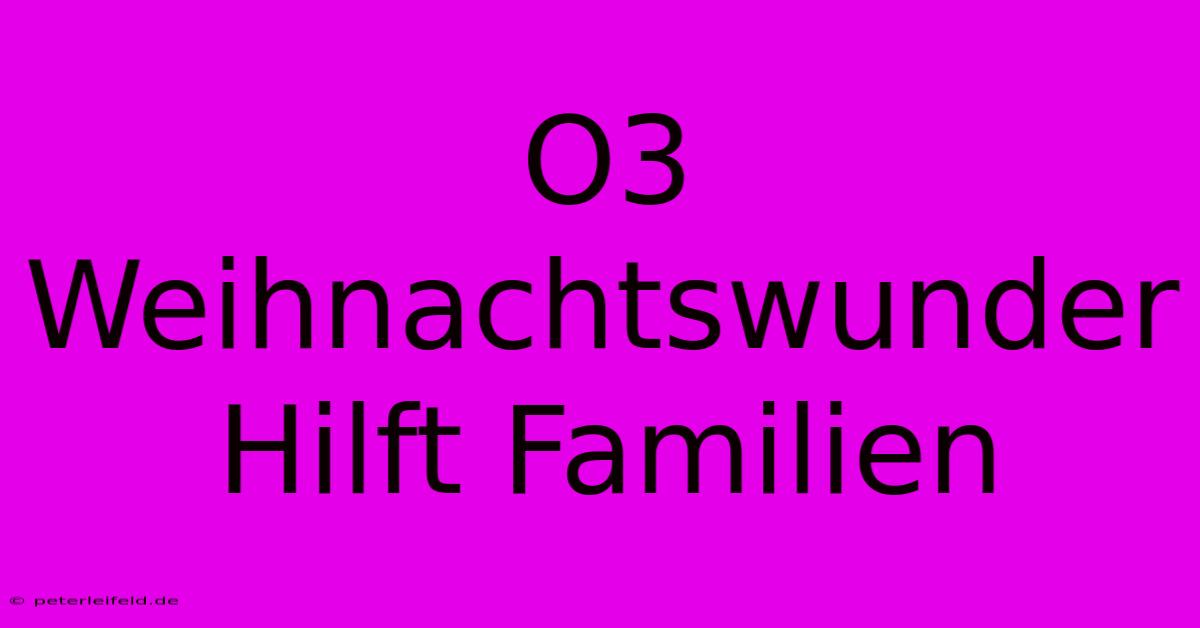 O3 Weihnachtswunder Hilft Familien