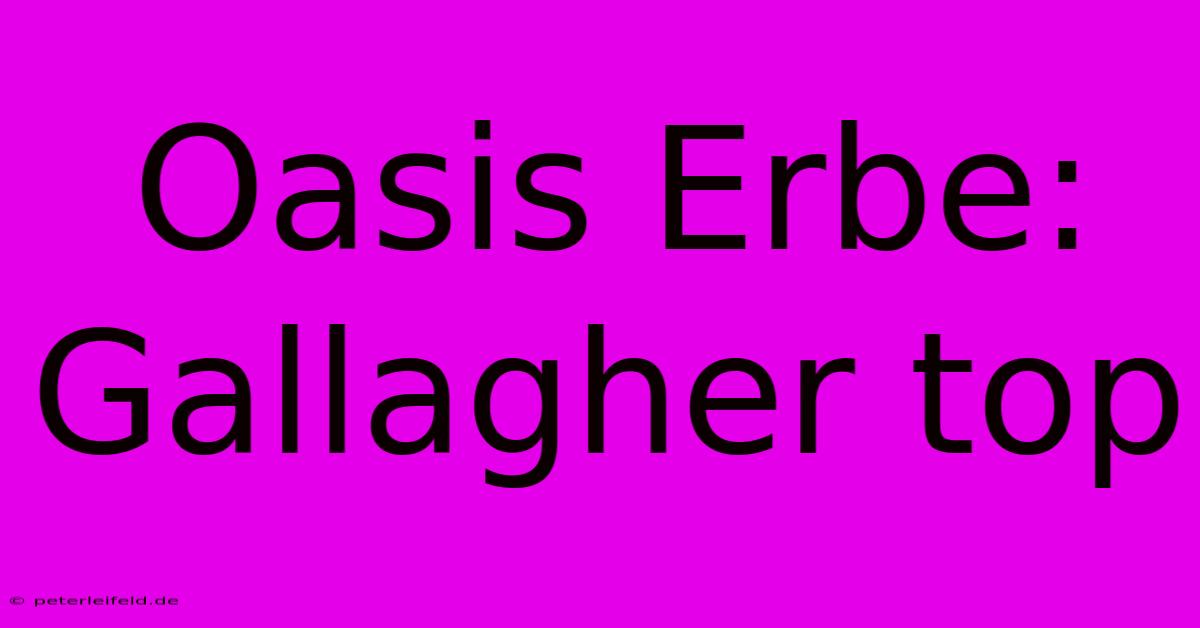 Oasis Erbe: Gallagher Top