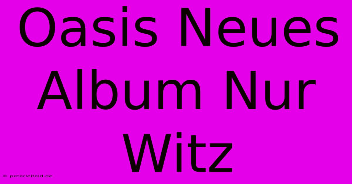 Oasis Neues Album Nur Witz