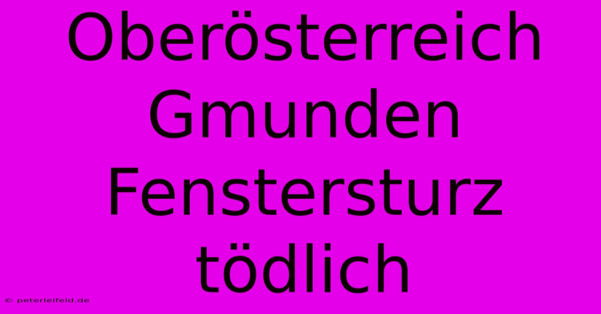 Oberösterreich Gmunden Fenstersturz Tödlich