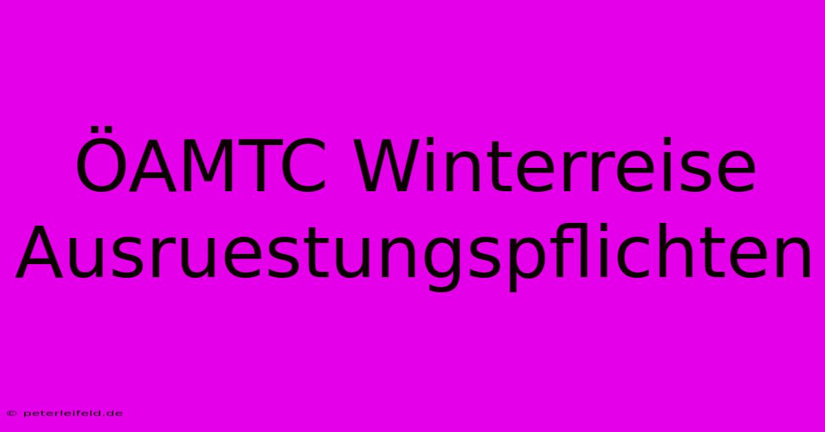 ÖAMTC Winterreise Ausruestungspflichten