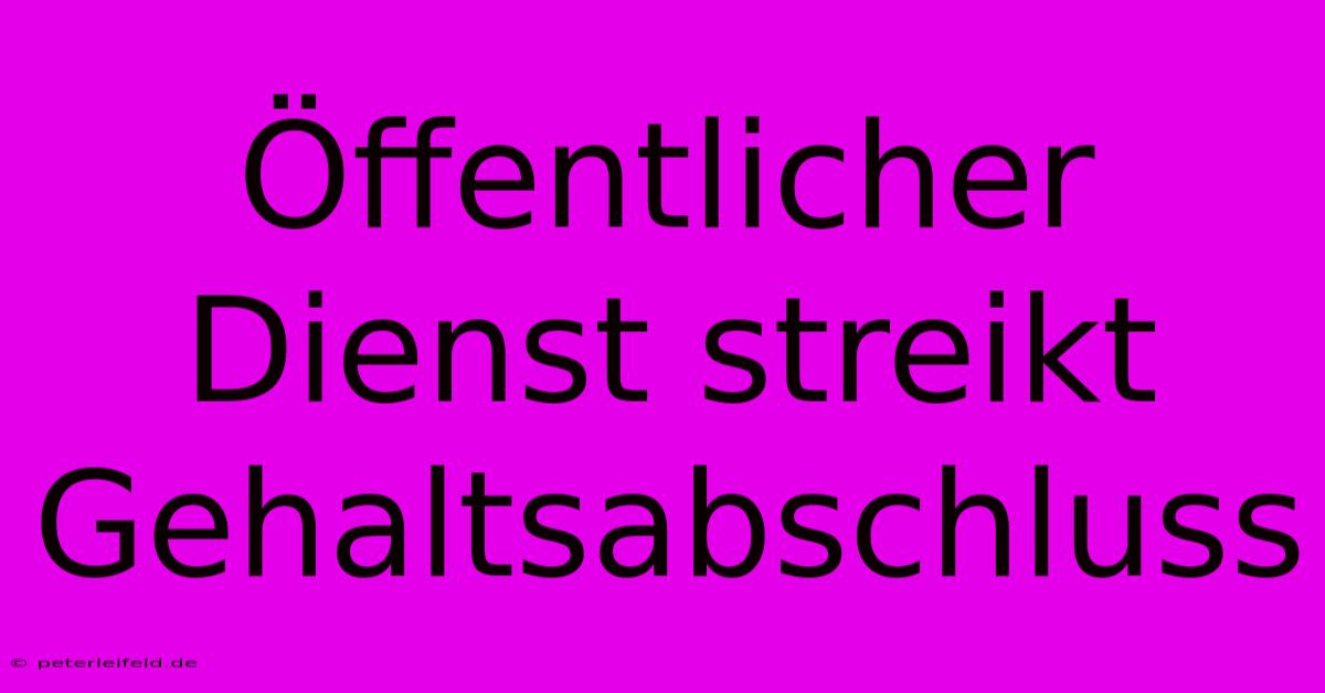 Öffentlicher Dienst Streikt Gehaltsabschluss