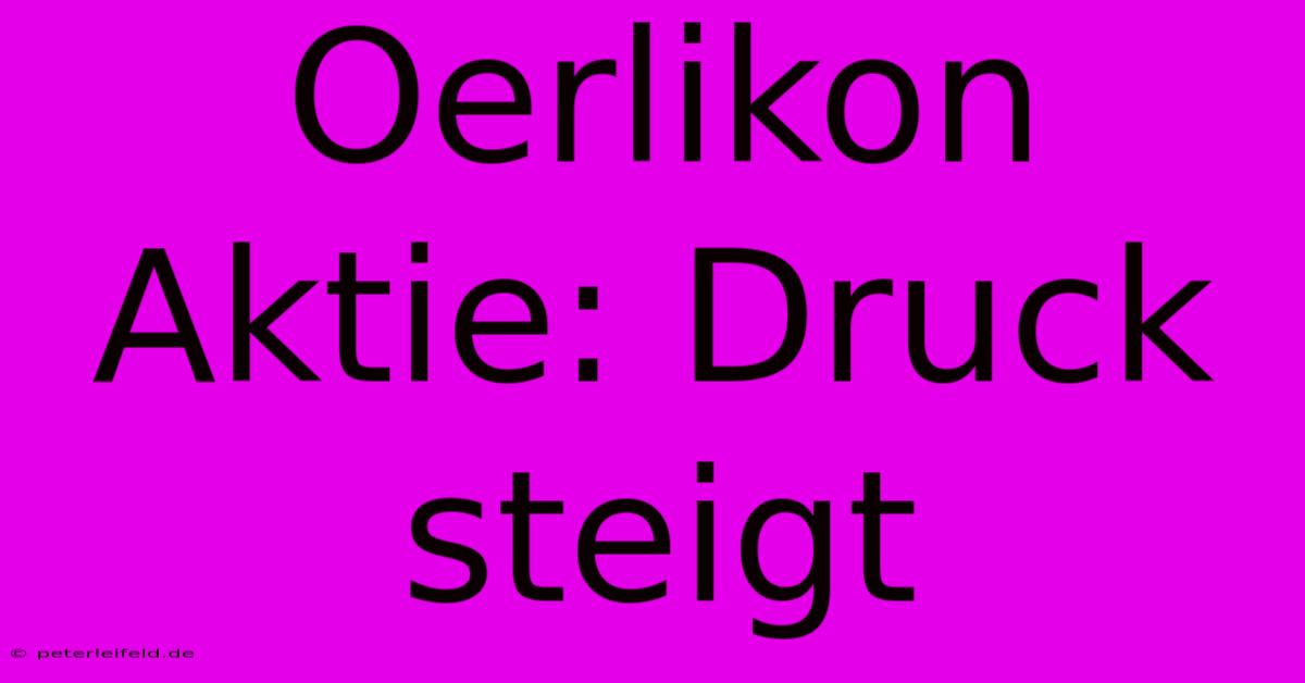 Oerlikon Aktie: Druck Steigt