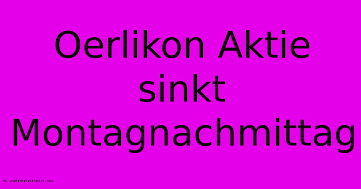 Oerlikon Aktie Sinkt Montagnachmittag