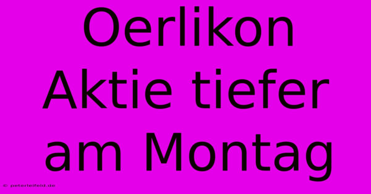 Oerlikon Aktie Tiefer Am Montag