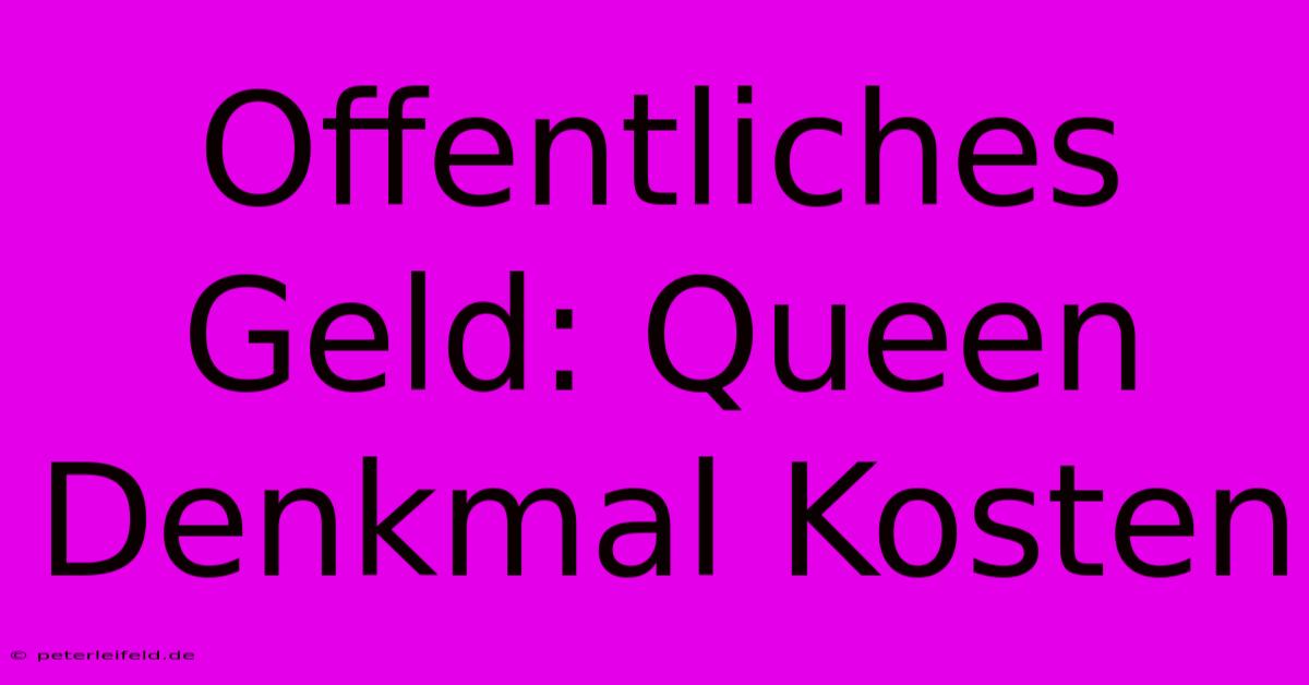 Offentliches Geld: Queen Denkmal Kosten