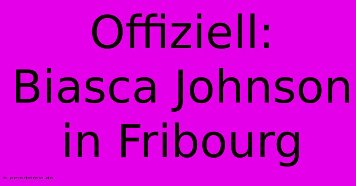 Offiziell: Biasca Johnson In Fribourg