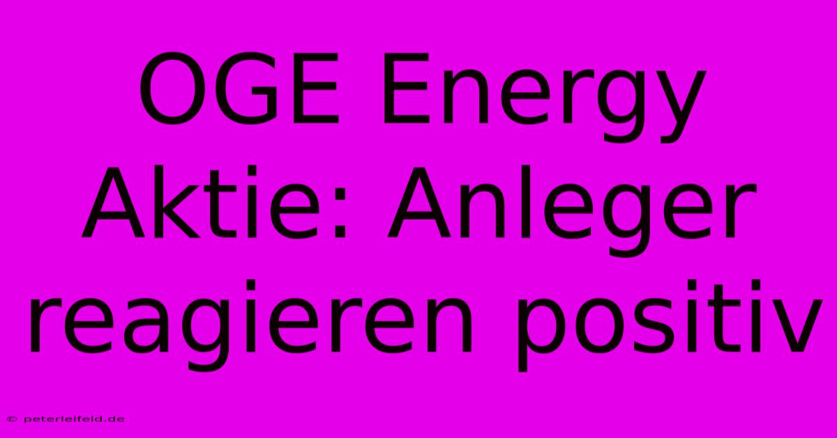 OGE Energy Aktie: Anleger Reagieren Positiv