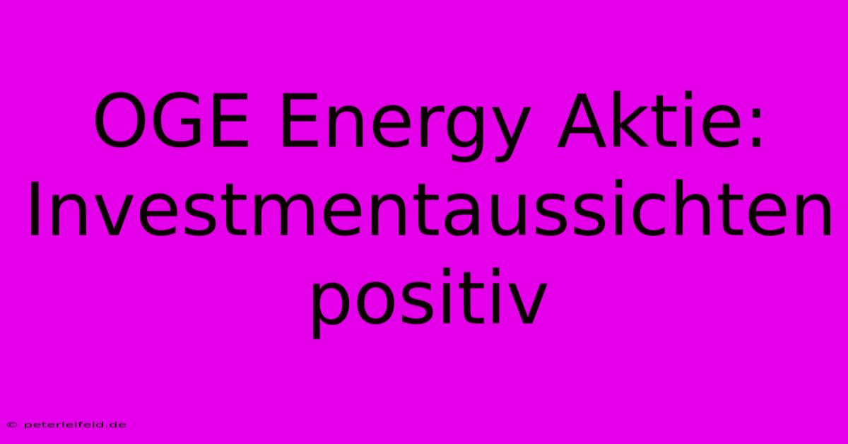 OGE Energy Aktie:  Investmentaussichten Positiv