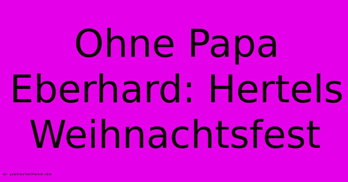 Ohne Papa Eberhard: Hertels Weihnachtsfest