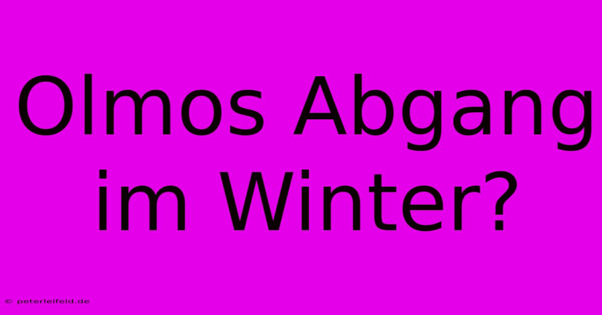 Olmos Abgang Im Winter?