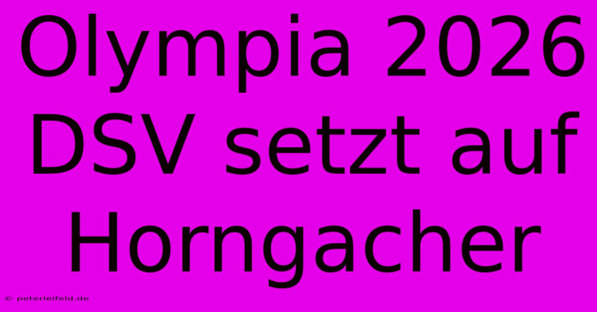 Olympia 2026 DSV Setzt Auf Horngacher