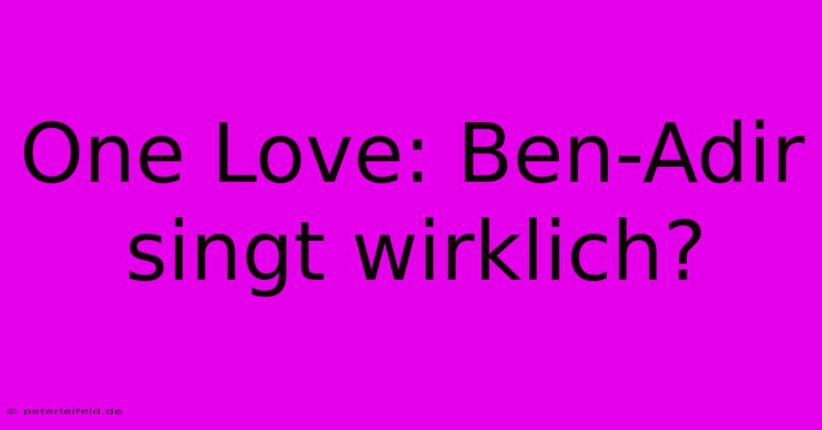 One Love: Ben-Adir Singt Wirklich?