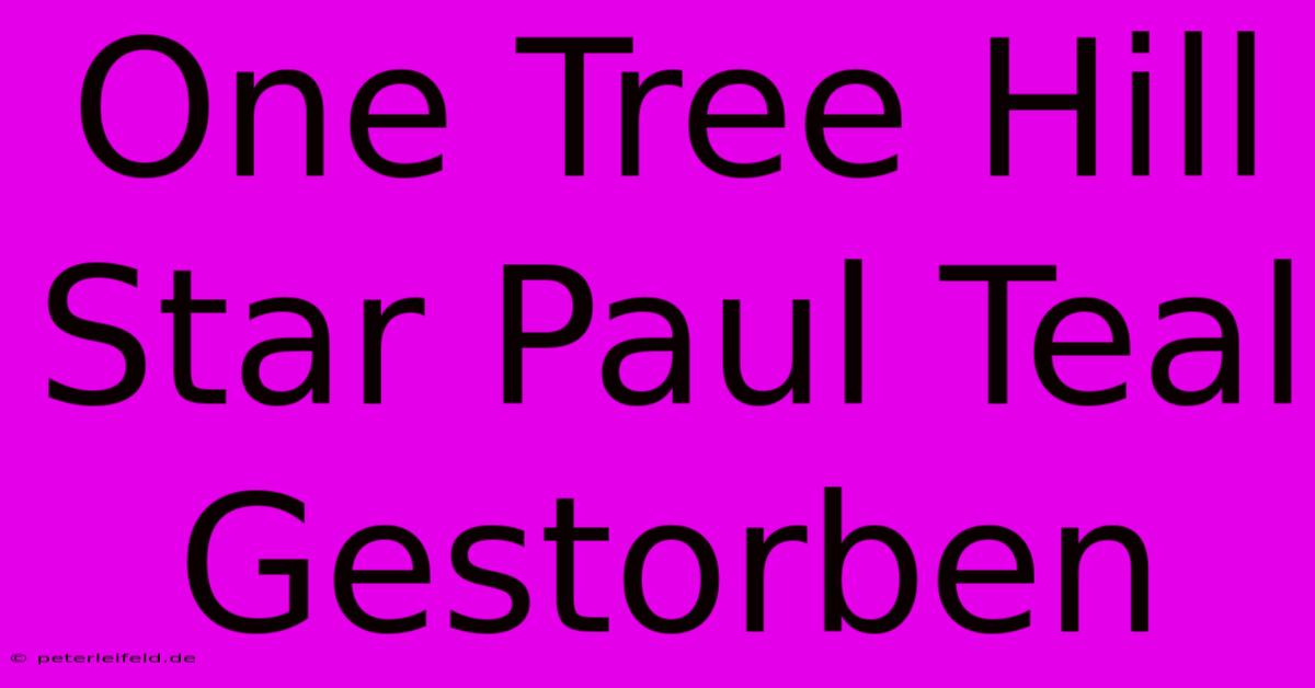 One Tree Hill Star Paul Teal Gestorben