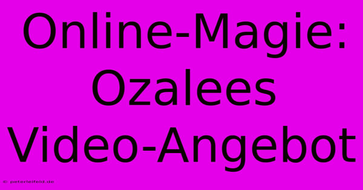 Online-Magie: Ozalees Video-Angebot