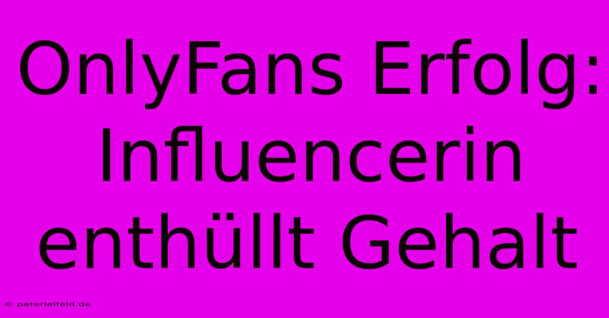 OnlyFans Erfolg: Influencerin Enthüllt Gehalt