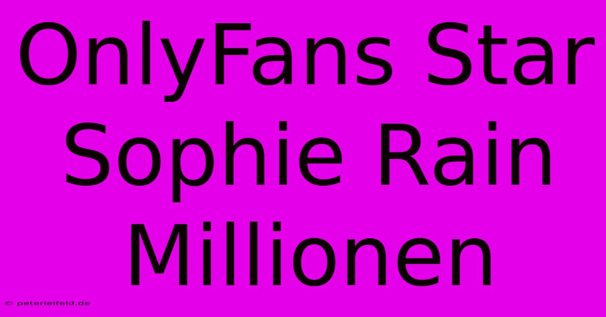 OnlyFans Star Sophie Rain Millionen