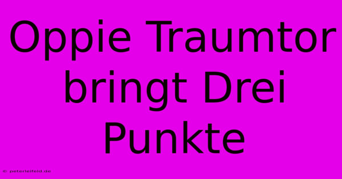 Oppie Traumtor Bringt Drei Punkte