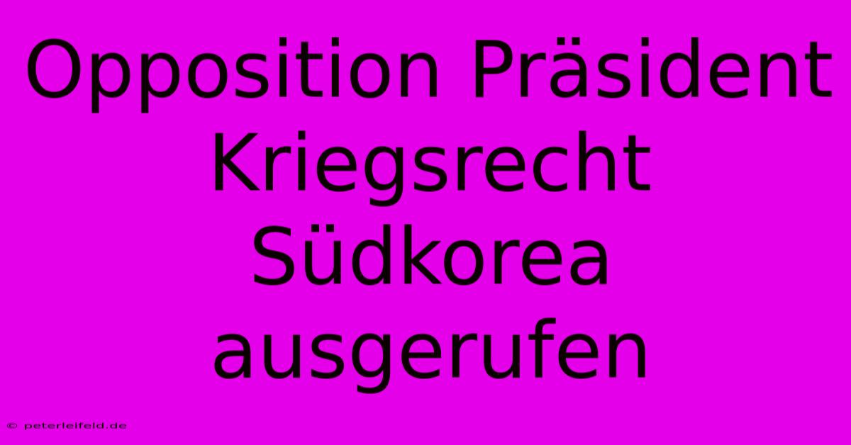 Opposition Präsident Kriegsrecht Südkorea Ausgerufen