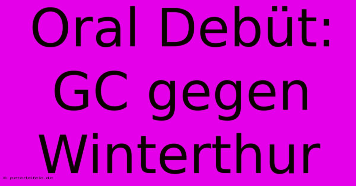 Oral Debüt: GC Gegen Winterthur