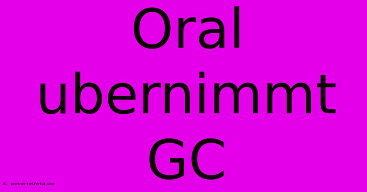 Oral Ubernimmt GC