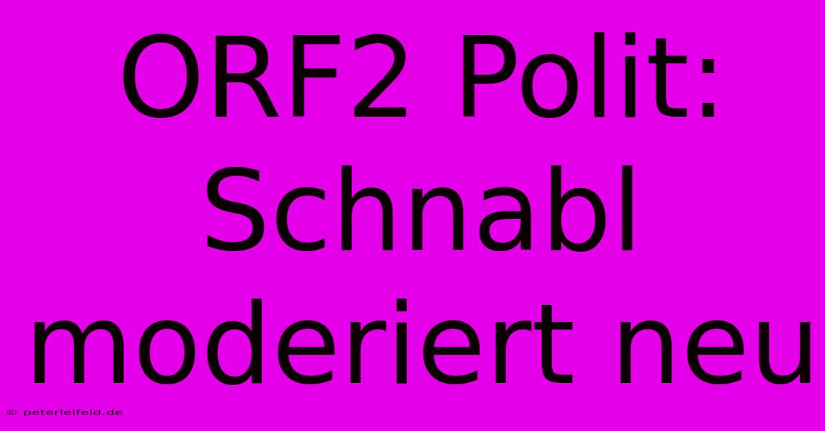 ORF2 Polit: Schnabl Moderiert Neu