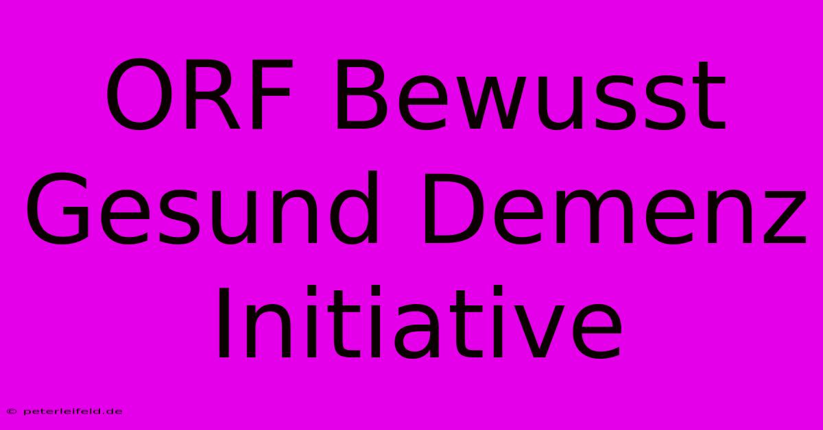 ORF Bewusst Gesund Demenz Initiative