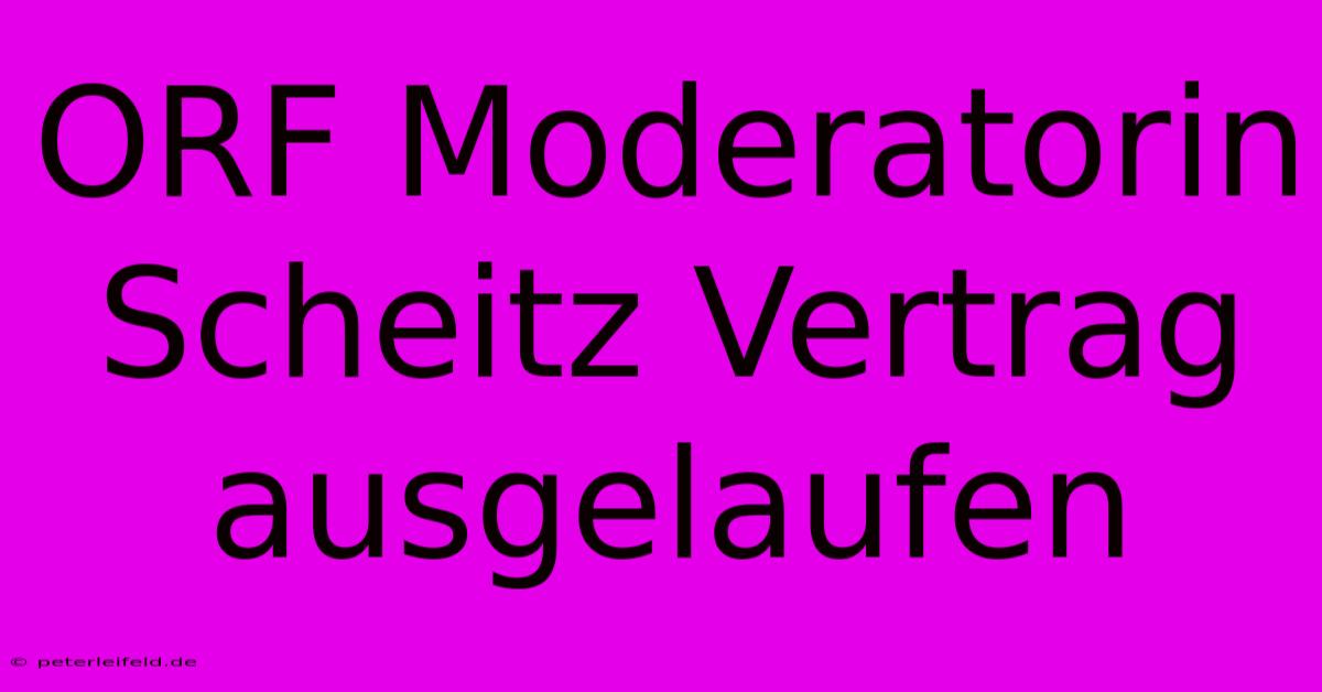 ORF Moderatorin Scheitz Vertrag Ausgelaufen