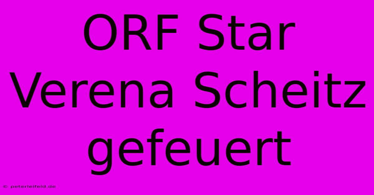 ORF Star Verena Scheitz Gefeuert