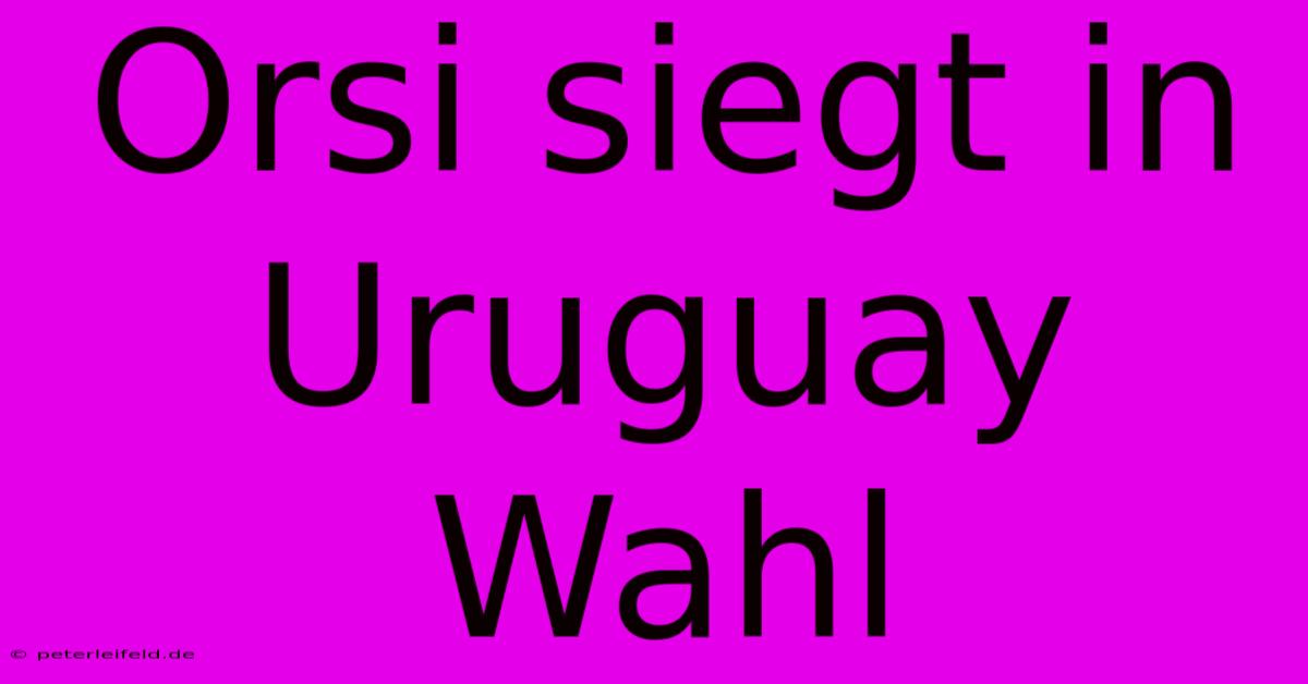 Orsi Siegt In Uruguay Wahl